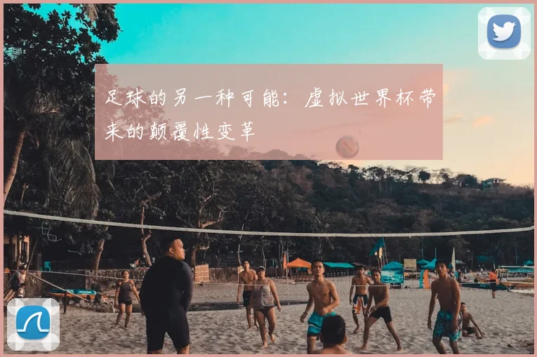 足球的另一种可能：虚拟世界杯带来的颠覆性变革