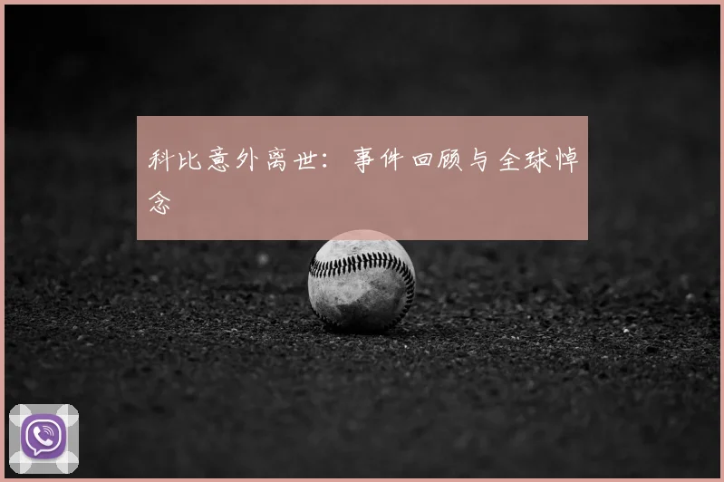 科比意外离世：事件回顾与全球悼念