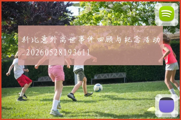科比意外离世事件回顾与纪念活动_20260528193611